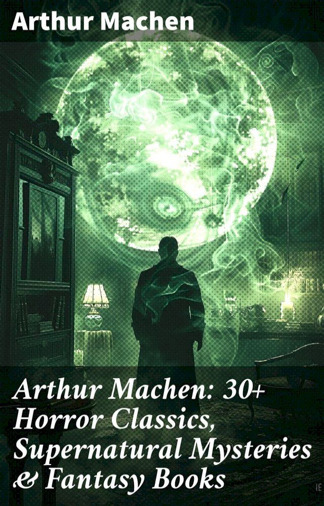  Arthur Machen: 30+ Horror Classics, Supernatural Mysteries & Fantasy Books(Kobo/電子書)