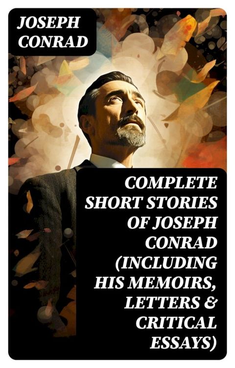 Complete Short Stories of Joseph Conrad (Including His Memoirs, Letters & Critical Essays)(Kobo/電子書)