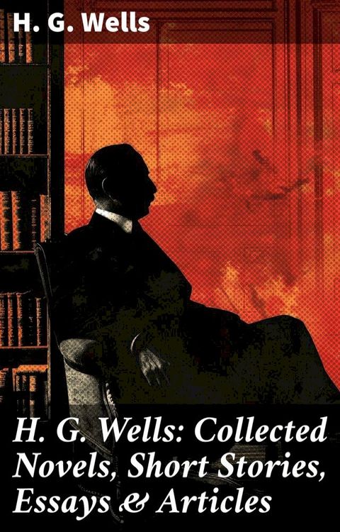 H. G. Wells: Collected Novels, Short Stories, Essays & Articles(Kobo/電子書)