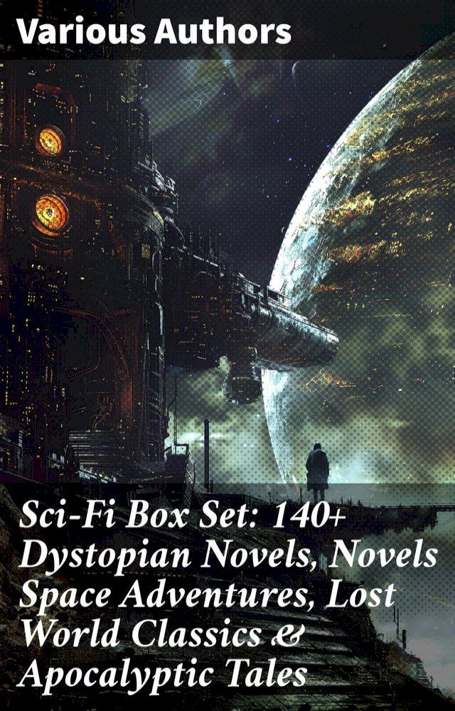  Sci-Fi Box Set: 140+ Dystopian Novels, Novels Space Adventures, Lost World Classics & Apocalyptic Tales(Kobo/電子書)