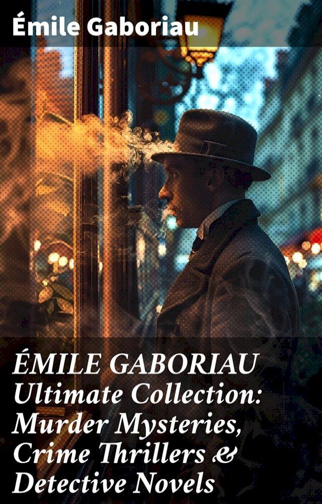  ÉMILE GABORIAU Ultimate Collection: Murder Mysteries, Crime Thrillers & Detective Novels(Kobo/電子書)