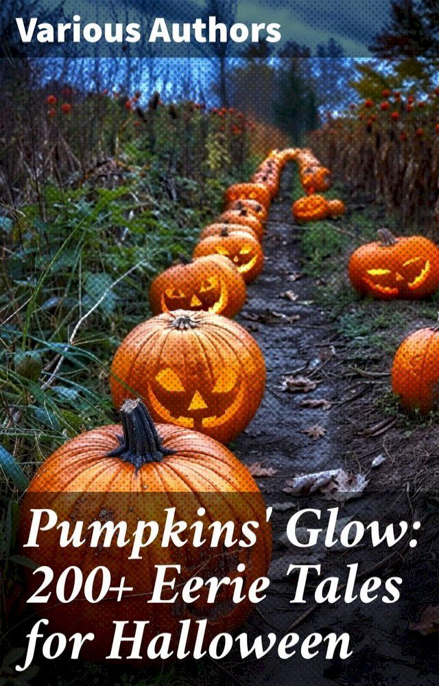  Pumpkins' Glow: 200+ Eerie Tales for Halloween(Kobo/電子書)