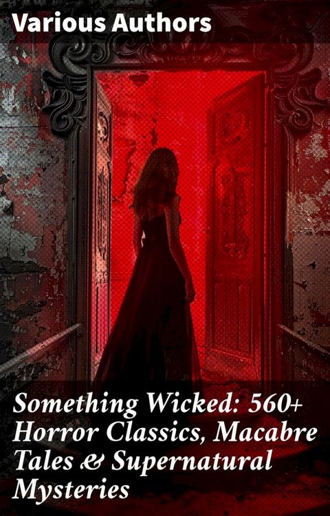 Something Wicked: 560+ Horror Classics, Macabre Tales & Supernatural Mysteries(Kobo/電子書)