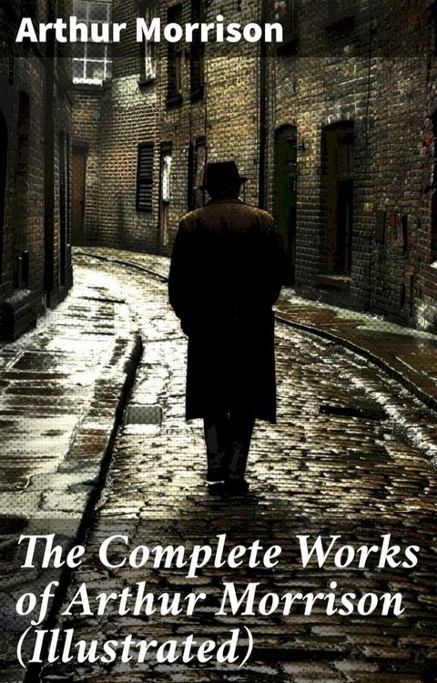 The Complete Works of Arthur Morrison (Illustrated)(Kobo/電子書)