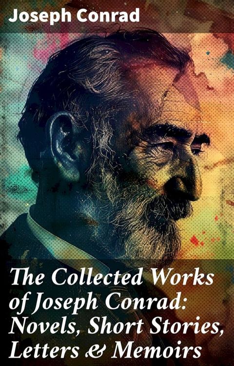 The Collected Works of Joseph Conrad: Novels, Short Stories, Letters & Memoirs(Kobo/電子書)