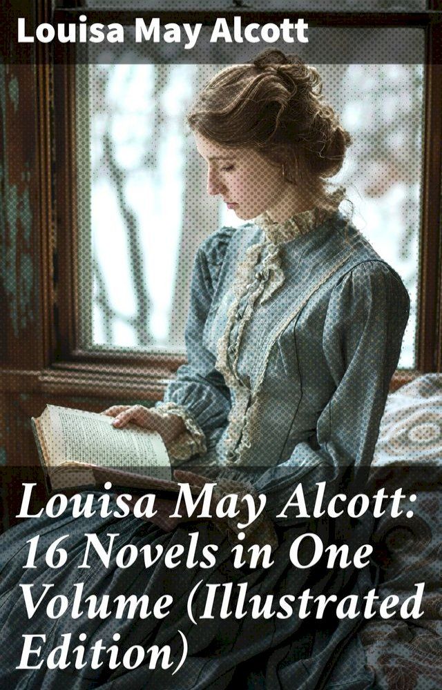  Louisa May Alcott: 16 Novels in One Volume (Illustrated Edition)(Kobo/電子書)