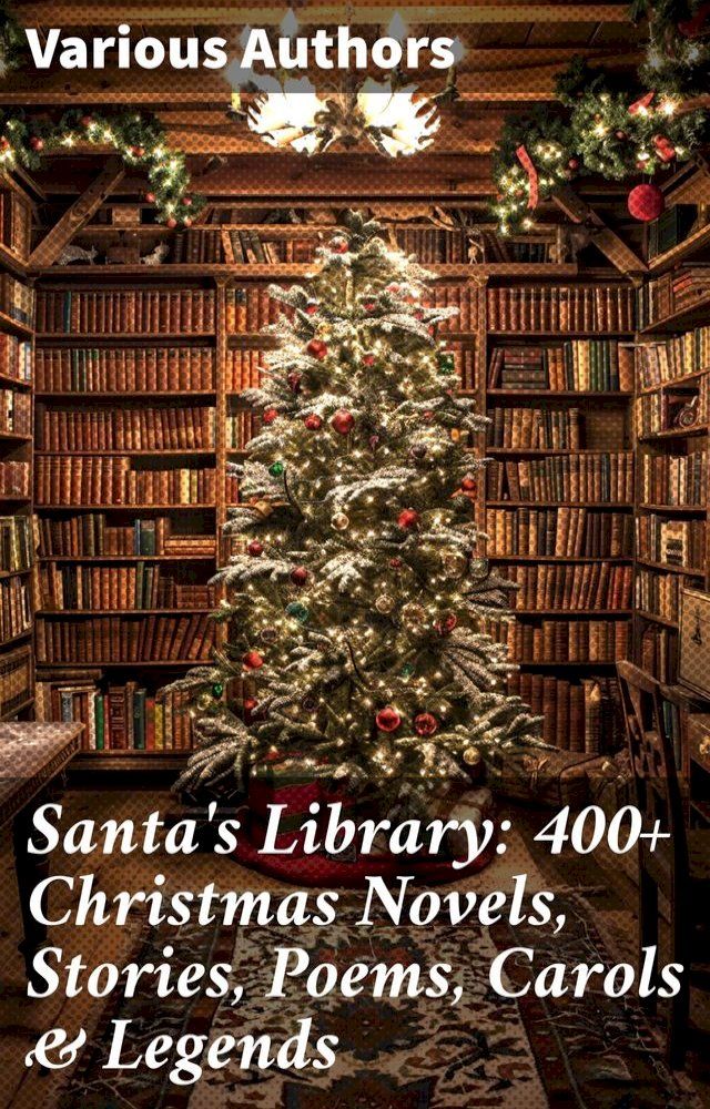  Santa's Library: 400+ Christmas Novels, Stories, Poems, Carols & Legends(Kobo/電子書)