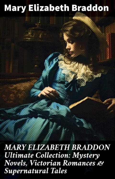 MARY ELIZABETH BRADDON Ultimate Collection: Mystery Novels, Victorian Romances & Supernatural Tales(Kobo/電子書)