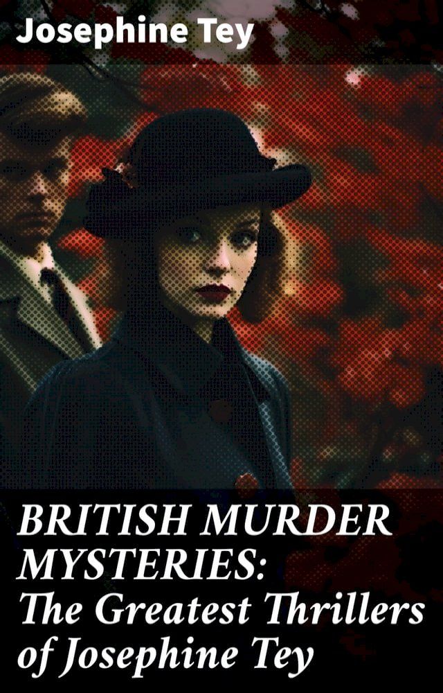  BRITISH MURDER MYSTERIES: The Greatest Thrillers of Josephine Tey(Kobo/電子書)