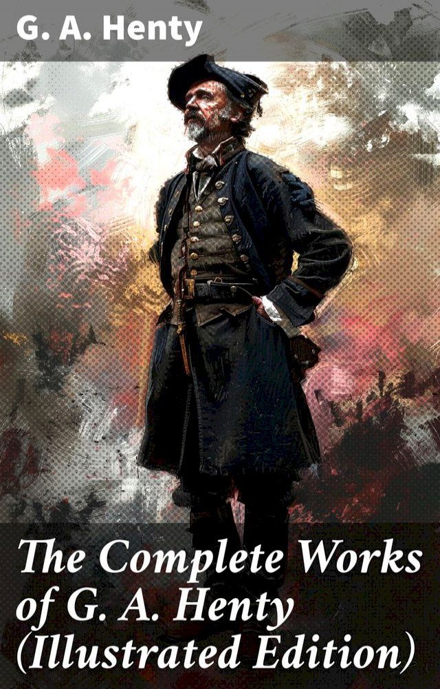  The Complete Works of G. A. Henty (Illustrated Edition)(Kobo/電子書)