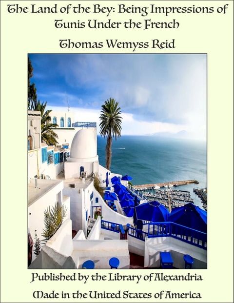 The Land of the Bey: Being Impressions of Tunis Under the French(Kobo/電子書)