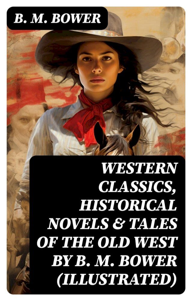  Western Classics, Historical Novels & Tales of the Old West by B. M. Bower (Illustrated)(Kobo/電子書)