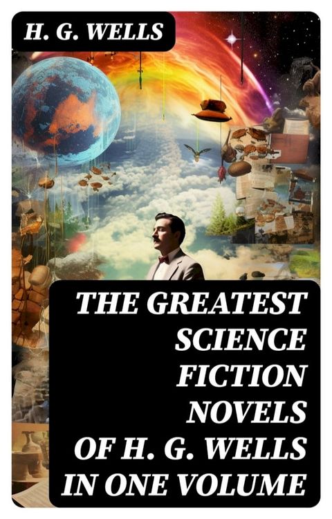 The Greatest Science Fiction Novels of H. G. Wells in One Volume(Kobo/電子書)