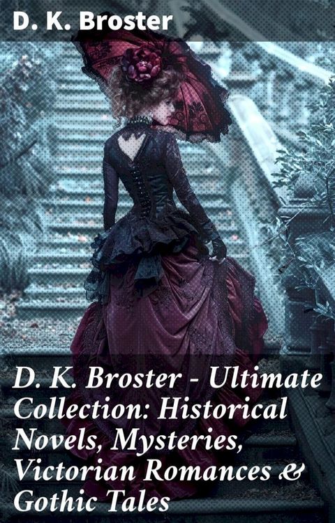 D. K. Broster - Ultimate Collection: Historical Novels, Mysteries, Victorian Romances & Gothic Tales(Kobo/電子書)