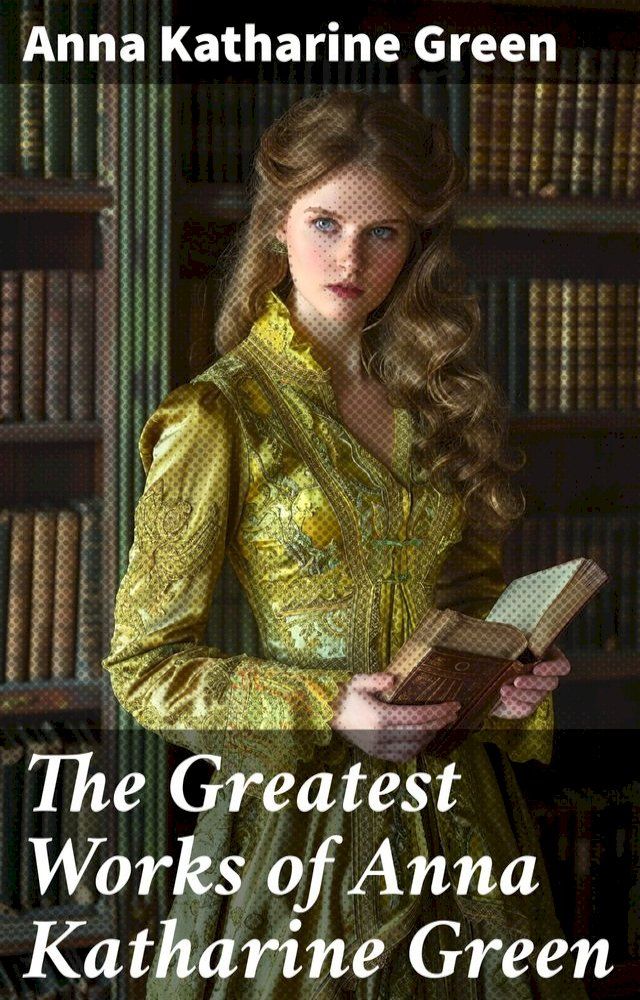  The Greatest Works of Anna Katharine Green(Kobo/電子書)