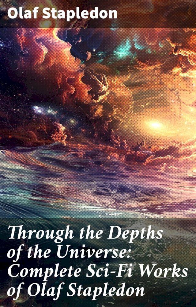  Through the Depths of the Universe: Complete Sci-Fi Works of Olaf Stapledon(Kobo/電子書)