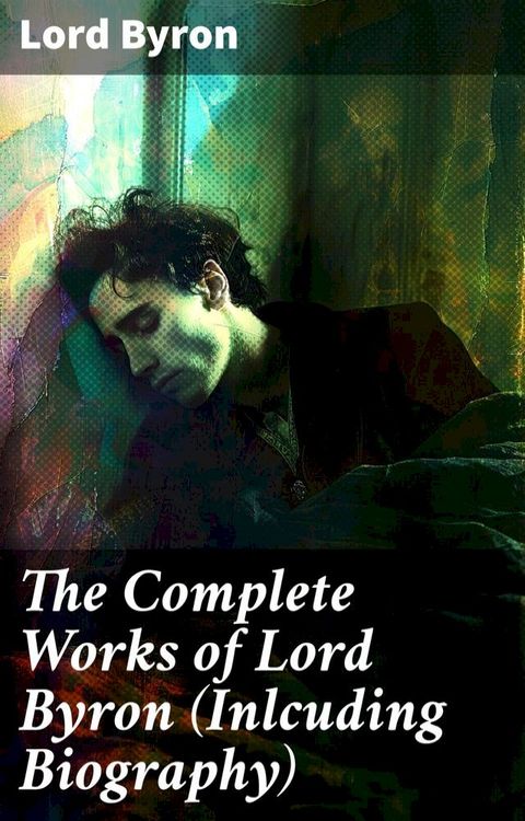 The Complete Works of Lord Byron (Inlcuding Biography)(Kobo/電子書)