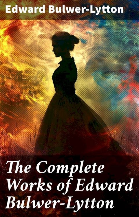 The Complete Works of Edward Bulwer-Lytton(Kobo/電子書)