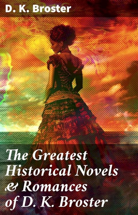 The Greatest Historical Novels & Romances of D. K. Broster(Kobo/電子書)