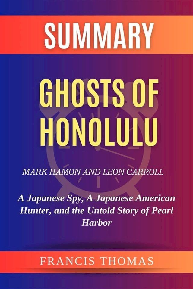  Summary of Ghosts of Honolulu by Mark Hamon and Leon Carroll:A Japanese Spy, A Japanese American Hunter, and the Untold Story of Pearl Harbor(Kobo/電子書)