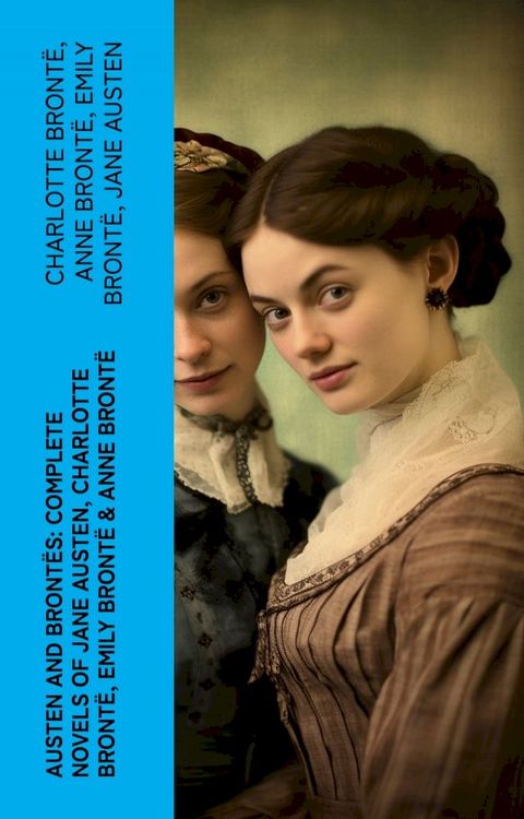 Austen and Bront&euml;s: Complete Novels of Jane Austen, Charlotte Bront&euml;, Emily Bront&euml; & Anne Bront&euml;(Kobo/電子書)