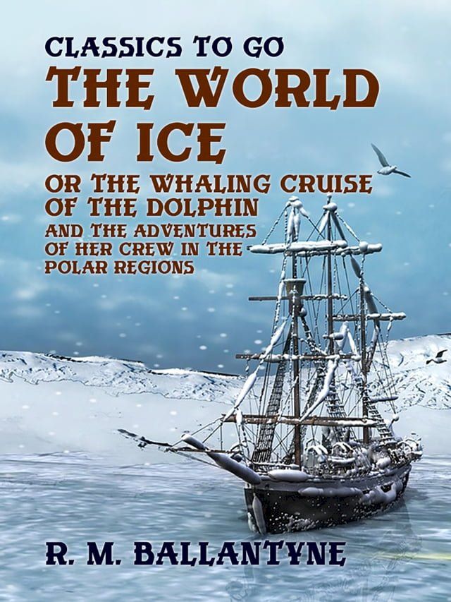  The World of Ice Or The Whaling Cruise of "The Dolphin" And The Adventures of Her Crew in the Polar Regions(Kobo/電子書)