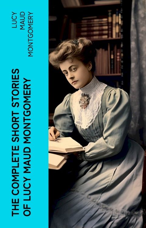 The Complete Short Stories of Lucy Maud Montgomery(Kobo/電子書)