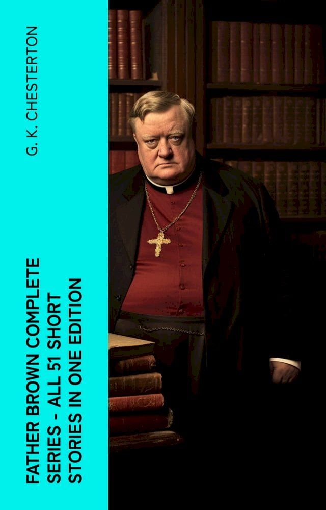  FATHER BROWN Complete Series - All 51 Short Stories in One Edition(Kobo/電子書)