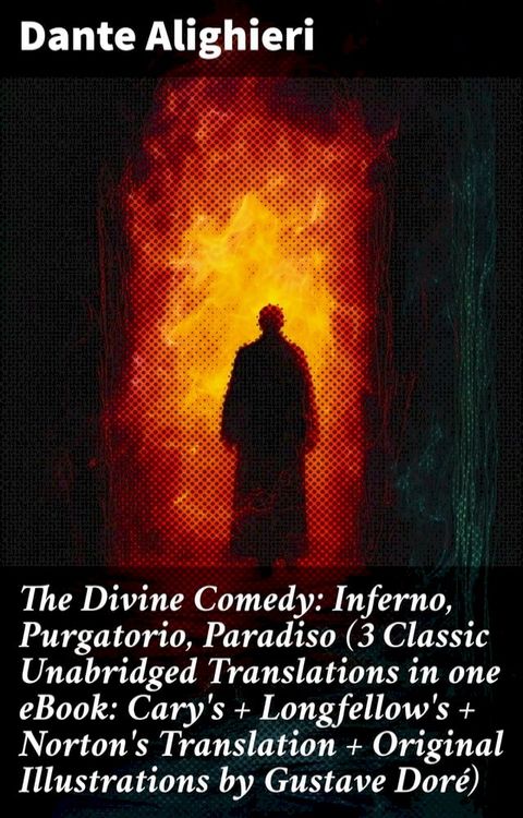 The Divine Comedy: Inferno, Purgatorio, Paradiso (3 Classic Unabridged Translations in one eBook: Cary's + Longfellow's + Norton's Translation + Original Illustrations by Gustave Doré)(Kobo/電子書)