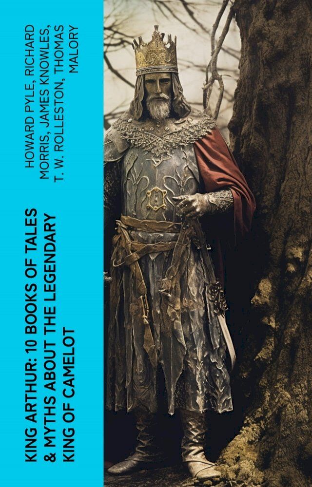  King Arthur: 10 Books of Tales & Myths about the Legendary King of Camelot(Kobo/電子書)