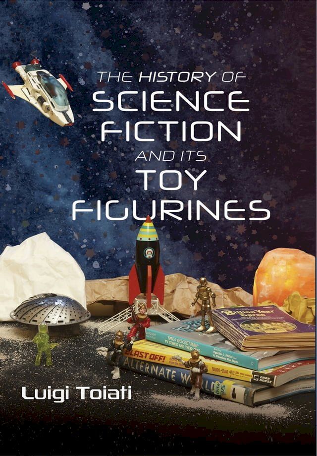  The History of Science Fiction and Its Toy Figurines(Kobo/電子書)