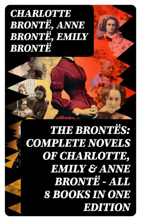 The Bront&euml;s: Complete Novels of Charlotte, Emily & Anne Bront&euml; - All 8 Books in One Edition(Kobo/電子書)