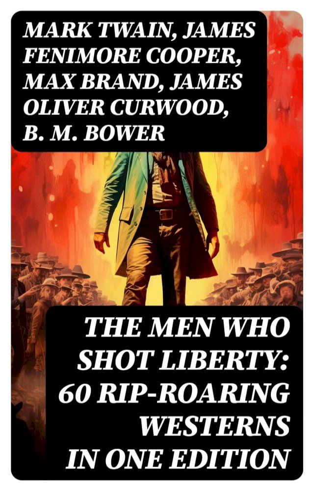  The Men Who Shot Liberty: 60 Rip-Roaring Westerns in One Edition(Kobo/電子書)