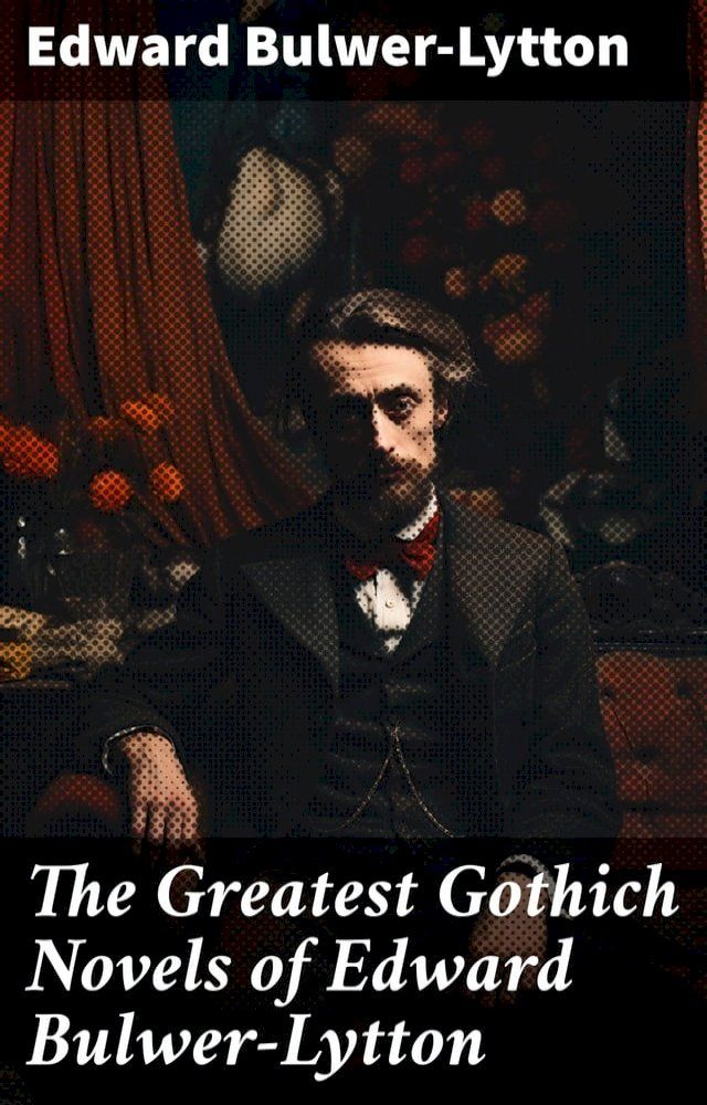  The Greatest Gothich Novels of Edward Bulwer-Lytton(Kobo/電子書)