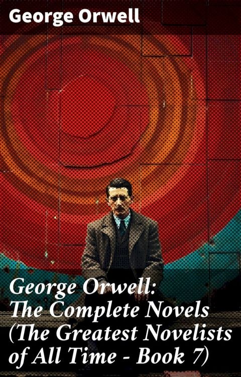 George Orwell: The Complete Novels (The Greatest Novelists of All Time – Book 7)(Kobo/電子書)