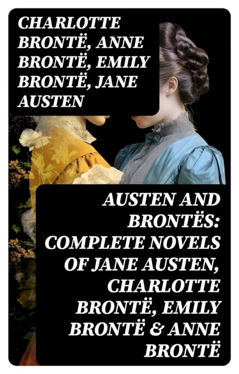 Austen and Bront&euml;s: Complete Novels of Jane Austen, Charlotte Bront&euml;, Emily Bront&euml; & Anne Bront&euml;(Kobo/電子書)