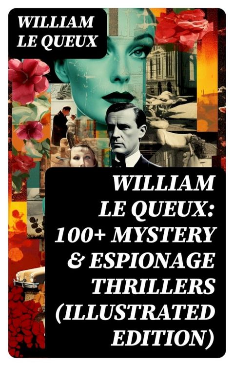 William Le Queux: 100+ Mystery & Espionage Thrillers (Illustrated Edition)(Kobo/電子書)