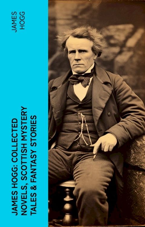 James Hogg: Collected Novels, Scottish Mystery Tales & Fantasy Stories(Kobo/電子書)