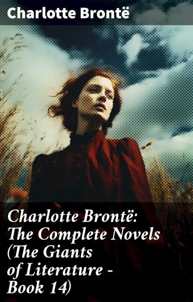  Charlotte Bront&euml;: The Complete Novels (The Giants of Literature - Book 14)(Kobo/電子書)