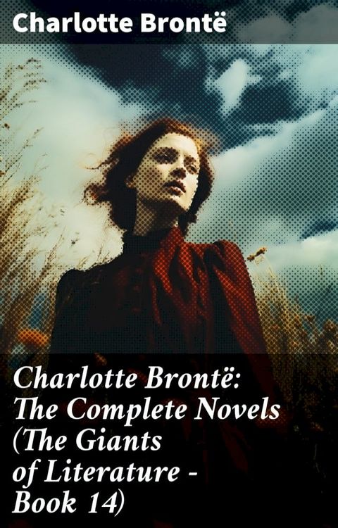 Charlotte Bront&euml;: The Complete Novels (The Giants of Literature - Book 14)(Kobo/電子書)