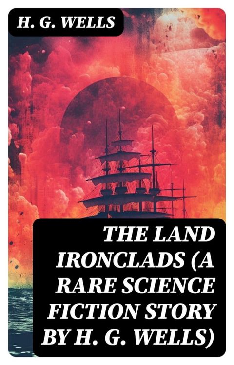 The Land Ironclads (A rare science fiction story by H. G. Wells)(Kobo/電子書)