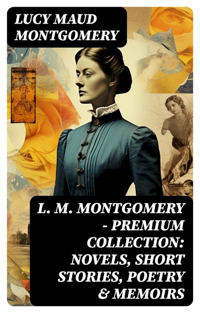  L. M. Montgomery – Premium Collection: Novels, Short Stories, Poetry & Memoirs(Kobo/電子書)