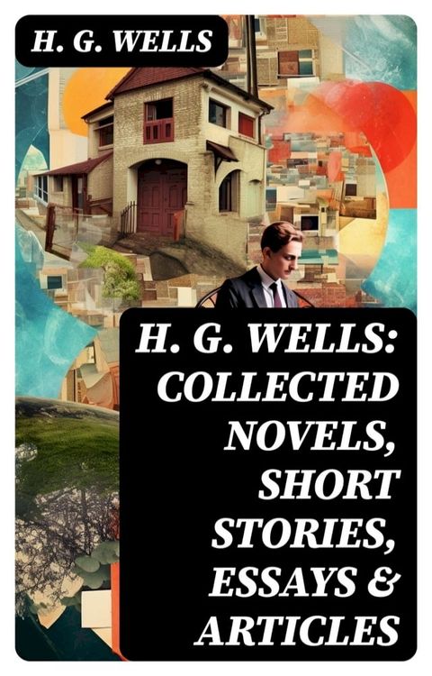 H. G. Wells: Collected Novels, Short Stories, Essays & Articles(Kobo/電子書)