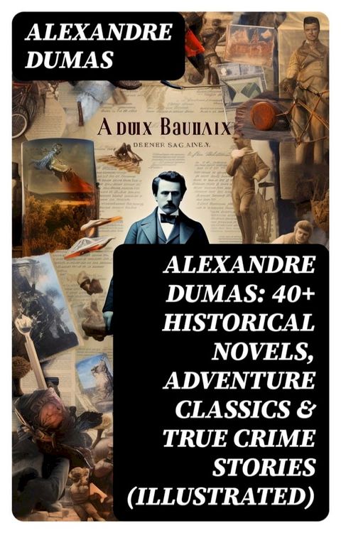 Alexandre Dumas: 40+ Historical Novels, Adventure Classics & True Crime Stories (Illustrated)(Kobo/電子書)