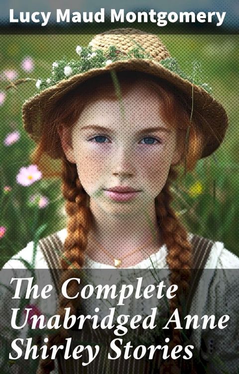 The Complete Unabridged Anne Shirley Stories(Kobo/電子書)