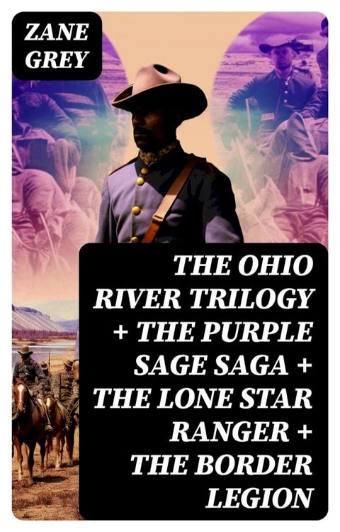 The Ohio River Trilogy + The Purple Sage Saga + The Lone Star Ranger + The Border Legion(Kobo/電子書)