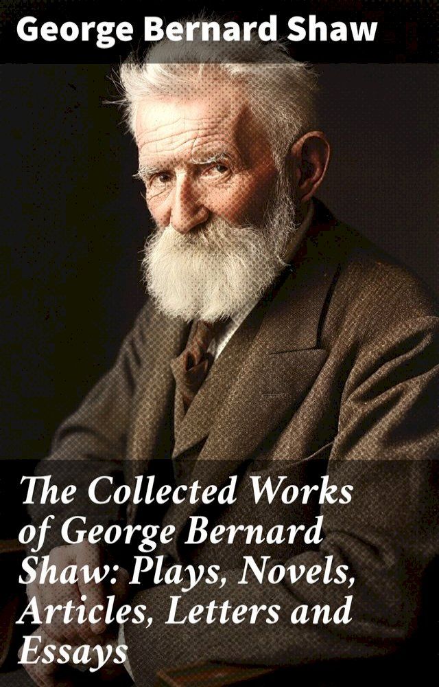  The Collected Works of George Bernard Shaw: Plays, Novels, Articles, Letters and Essays(Kobo/電子書)