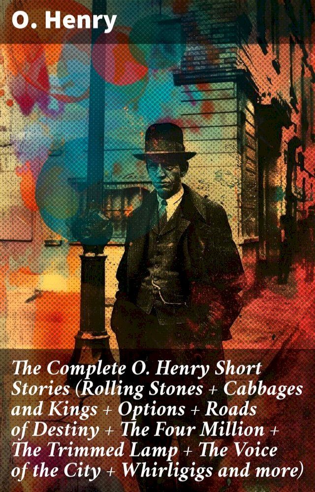  The Complete O. Henry Short Stories (Rolling Stones + Cabbages and Kings + Options + Roads of Destiny + The Four Million + The Trimmed Lamp + The Voice of the City + Whirligigs and more)(Kobo/電子書)