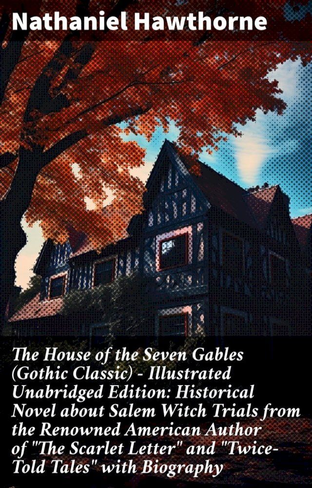  The House of the Seven Gables (Gothic Classic) - Illustrated Unabridged Edition: Historical Novel about Salem Witch Trials from the Renowned American Author of "The Scarlet Letter" and "Twice-Told Tales" with Biography(Kobo/電子書)