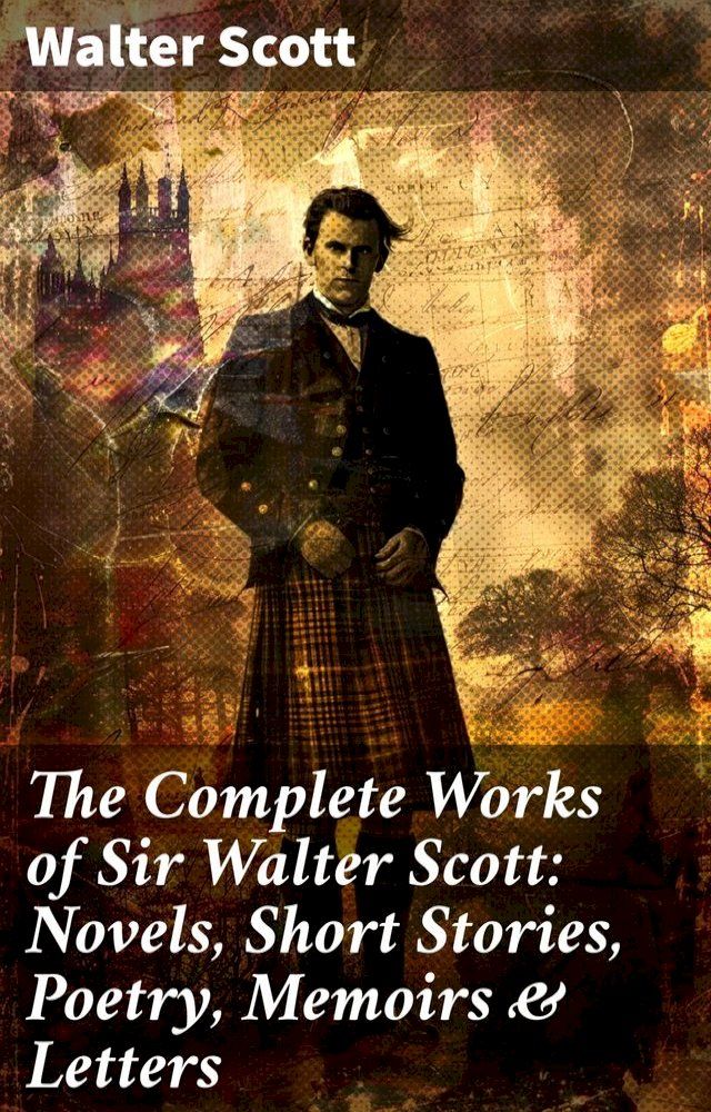  The Complete Works of Sir Walter Scott: Novels, Short Stories, Poetry, Memoirs & Letters(Kobo/電子書)